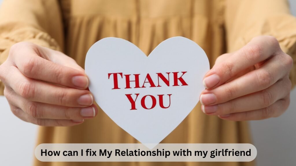 How can I fix My Relationship with my girlfriend