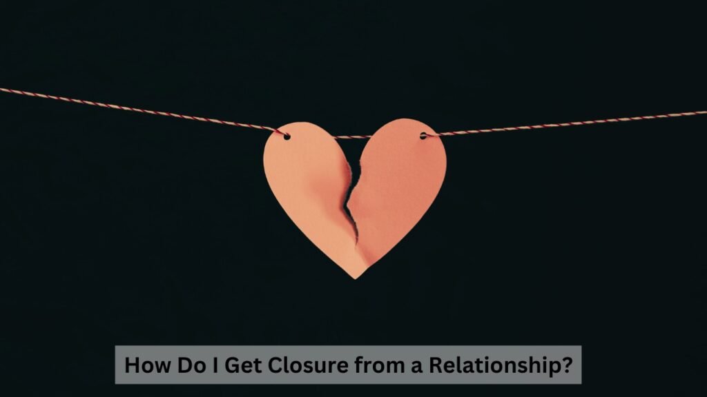 How Do I Get Closure from a Relationship?