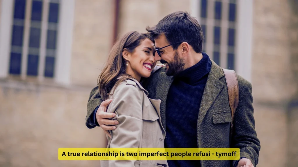 A true relationship is two imperfect people refusi - tymoff