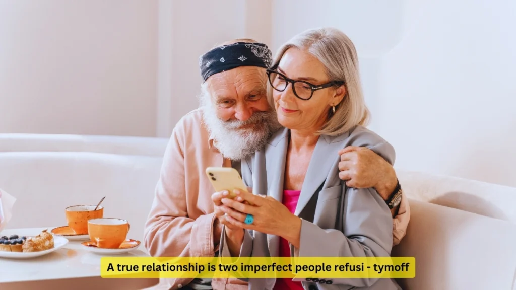 A true relationship is two imperfect people refusi - tymoff