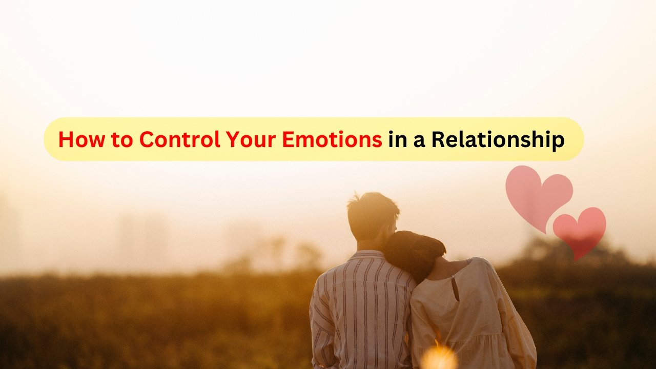 How to Control Your Emotions in a Relationship